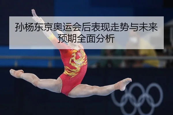 孙杨东京奥运会后表现走势与未来预期全面分析