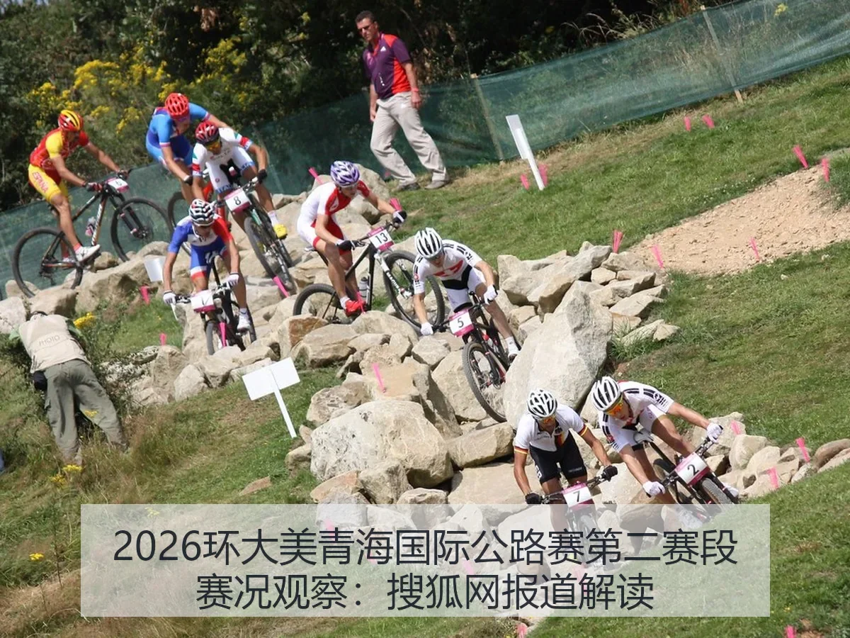 2026环大美青海国际公路赛第二赛段赛况观察：解读